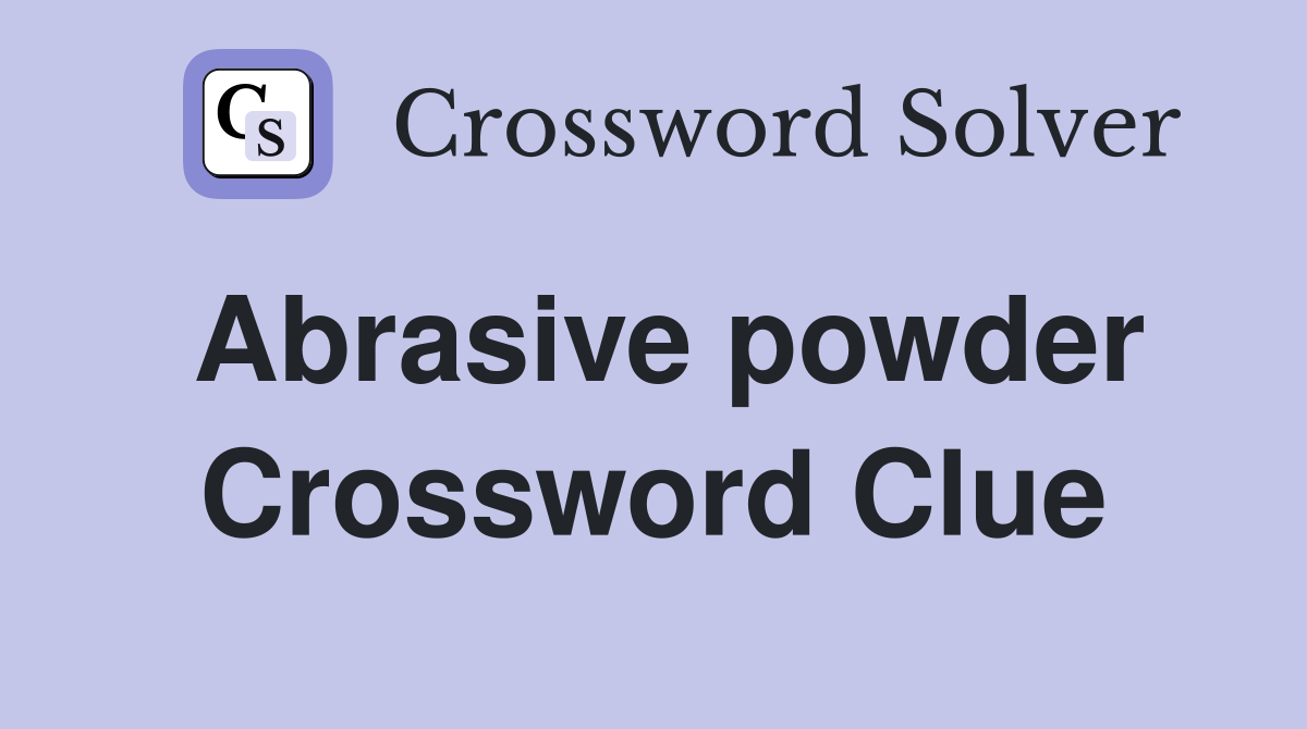 Abrasive powder Crossword Clue Answers Crossword Solver